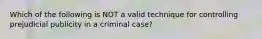 Which of the following is NOT a valid technique for controlling prejudicial publicity in a criminal case?​