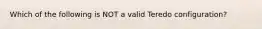 Which of the following is NOT a valid Teredo configuration?