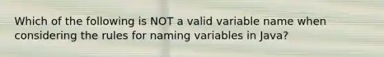 Which of the following is NOT a valid variable name when considering the rules for naming variables in Java?