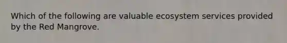 Which of the following are valuable ecosystem services provided by the Red Mangrove.