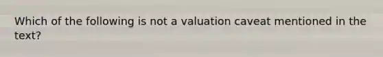 Which of the following is not a valuation caveat mentioned in the text?