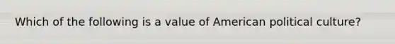 Which of the following is a value of American political culture?