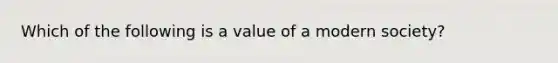 Which of the following is a value of a modern society?