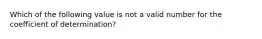 Which of the following value is not a valid number for the coefficient of determination?