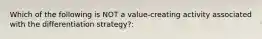 Which of the following is NOT a value-creating activity associated with the differentiation strategy?: