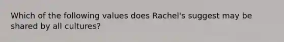 Which of the following values does Rachel's suggest may be shared by all cultures?