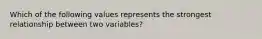 Which of the following values represents the strongest relationship between two variables?