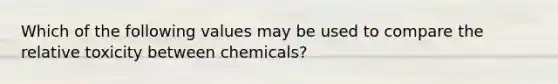 Which of the following values may be used to compare the relative toxicity between chemicals?