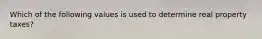 Which of the following values is used to determine real property taxes?