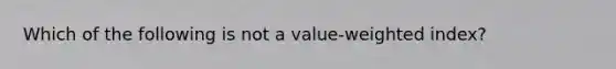 Which of the following is not a value-weighted index?