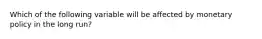 Which of the following variable will be affected by monetary policy in the long run?