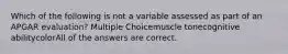 Which of the following is not a variable assessed as part of an APGAR evaluation? Multiple Choicemuscle tonecognitive abilitycolorAll of the answers are correct.