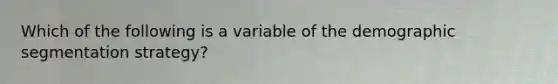 Which of the following is a variable of the demographic segmentation strategy?