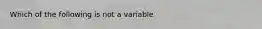 Which of the following is not a variable