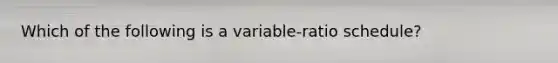 Which of the following is a variable-ratio schedule?