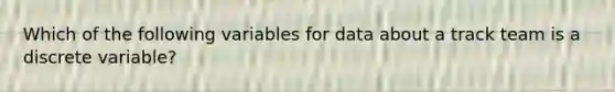 Which of the following variables for data about a track team is a discrete variable?