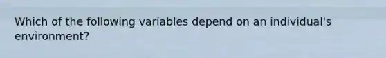 Which of the following variables depend on an individual's environment?