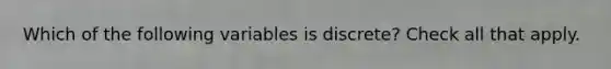 Which of the following variables is discrete? Check all that apply.