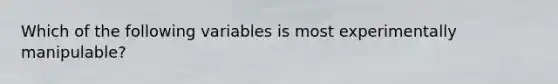 Which of the following variables is most experimentally manipulable?