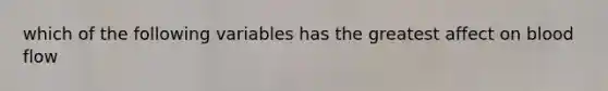 which of the following variables has the greatest affect on blood flow