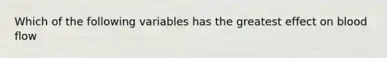 Which of the following variables has the greatest effect on blood flow