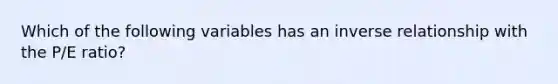 Which of the following variables has an inverse relationship with the P/E ratio?