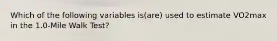 Which of the following variables is(are) used to estimate VO2max in the 1.0-Mile Walk Test?