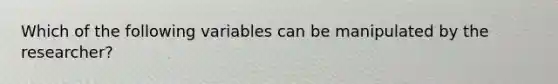 Which of the following variables can be manipulated by the researcher?