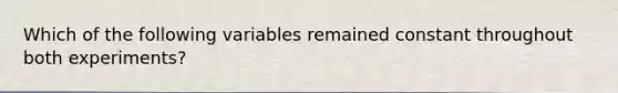 Which of the following variables remained constant throughout both experiments?