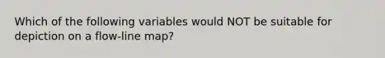 Which of the following variables would NOT be suitable for depiction on a flow-line map?