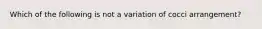 Which of the following is not a variation of cocci arrangement?