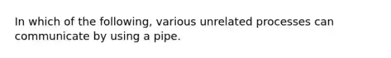 In which of the following, various unrelated processes can communicate by using a pipe.