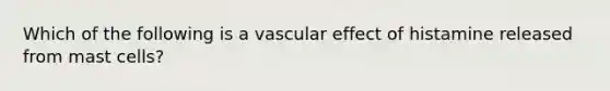 Which of the following is a vascular effect of histamine released from mast cells?