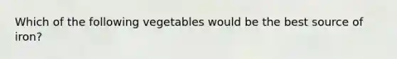 Which of the following vegetables would be the best source of iron?