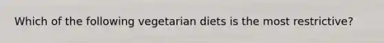 Which of the following vegetarian diets is the most restrictive?