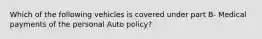 Which of the following vehicles is covered under part B- Medical payments of the personal Auto policy?