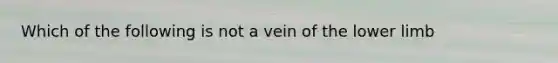 Which of the following is not a vein of the lower limb