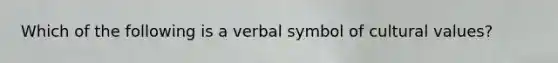 Which of the following is a verbal symbol of cultural values?