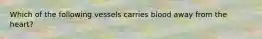 Which of the following vessels carries blood away from the heart?