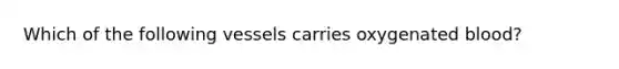 Which of the following vessels carries oxygenated blood?