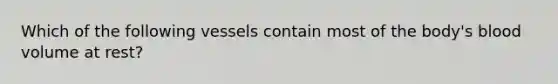 Which of the following vessels contain most of the body's blood volume at rest?