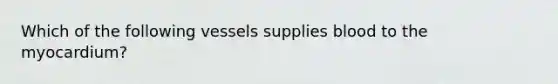 Which of the following vessels supplies blood to the myocardium?