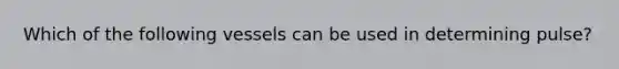 Which of the following vessels can be used in determining pulse?