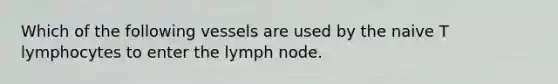 Which of the following vessels are used by the naive T lymphocytes to enter the lymph node.