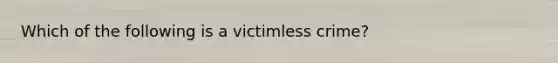 Which of the following is a victimless crime?