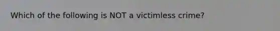 Which of the following is NOT a victimless crime?