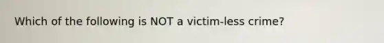 Which of the following is NOT a victim-less crime?