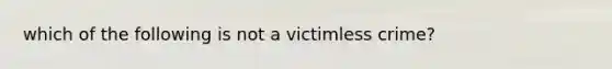 which of the following is not a victimless crime?