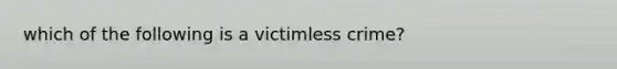 which of the following is a victimless crime?