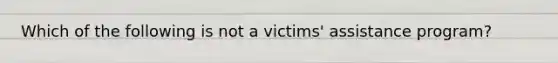 Which of the following is not a victims' assistance program?